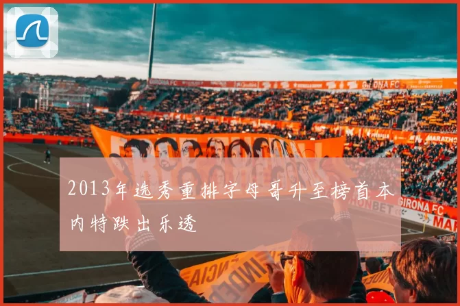 2013年选秀重排字母哥升至榜首本内特跌出乐透