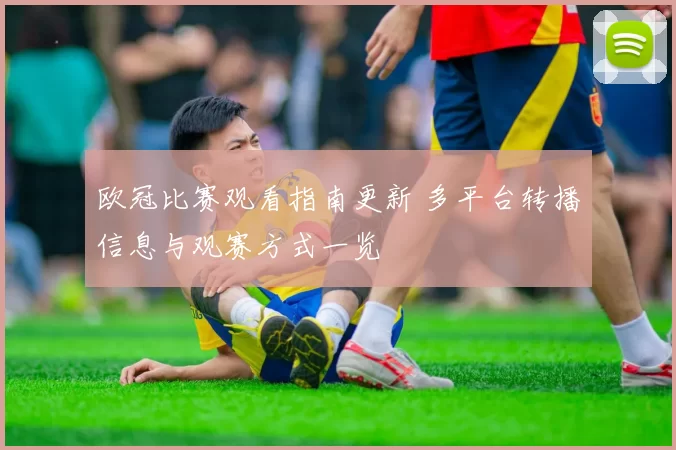 欧冠比赛观看指南更新 多平台转播信息与观赛方式一览