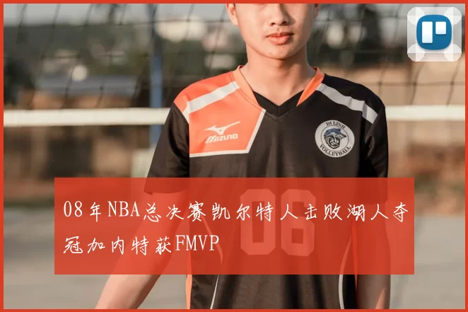 08年NBA总决赛凯尔特人击败湖人夺冠加内特获FMVP