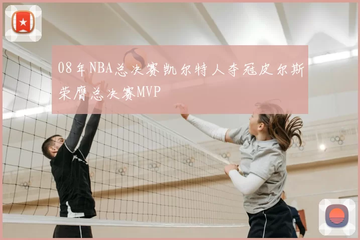 08年NBA总决赛凯尔特人夺冠皮尔斯荣膺总决赛MVP