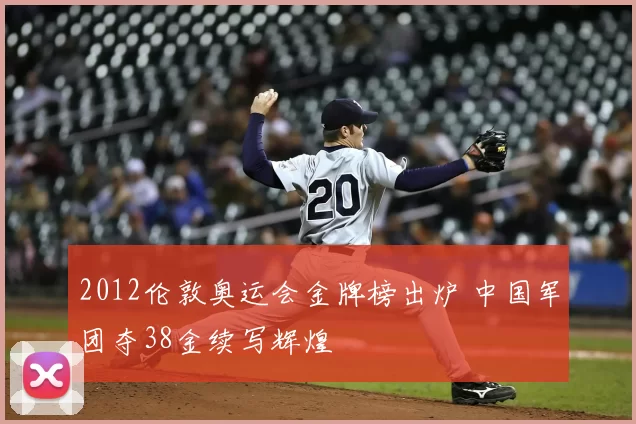 2012伦敦奥运会金牌榜出炉 中国军团夺38金续写辉煌