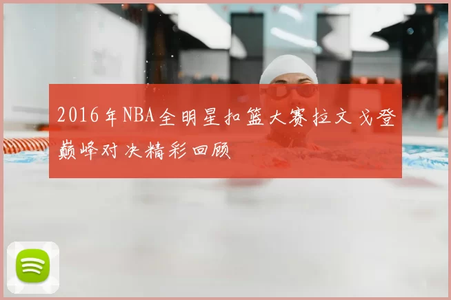 2016年NBA全明星扣篮大赛拉文戈登巅峰对决精彩回顾